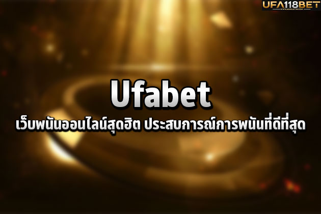 Ufabet เว็บพนันออนไลน์สุดฮิต พร้อมมอบประสบการณ์การพนันที่ดีที่สุด